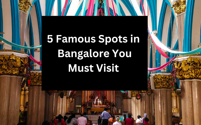 5 Famous Spots in Bangalore You Must Visit 