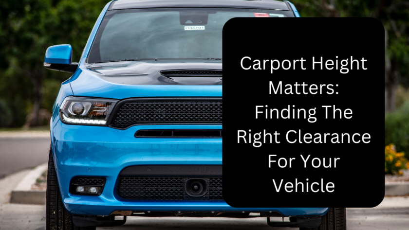 Carport Height Matters: Finding The Right Clearance For Your Vehicle