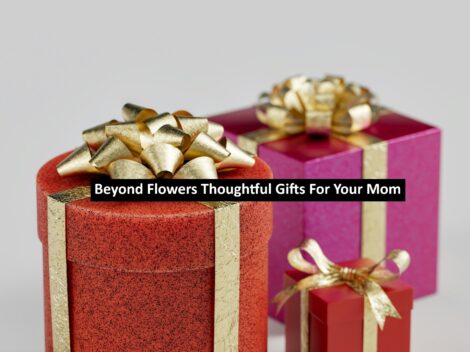 Beyond Flowers Thoughtful Gifts For Your Mom