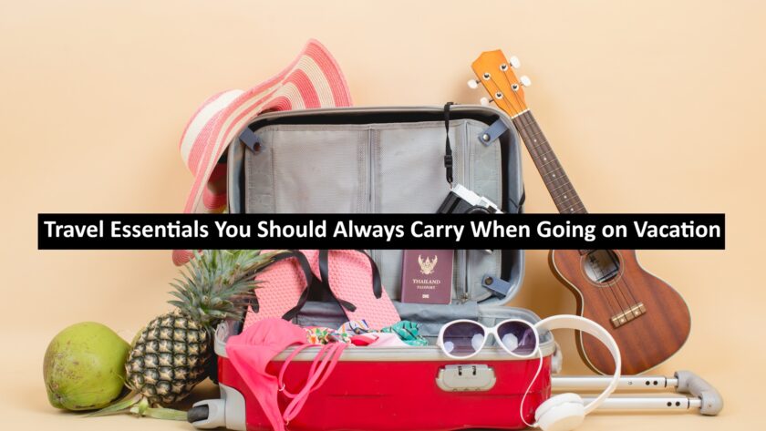 Travel Essentials You Should Always Carry When Going on Vacation
