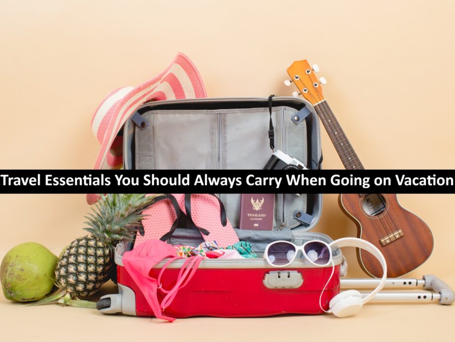 Travel Essentials You Should Always Carry When Going on Vacation