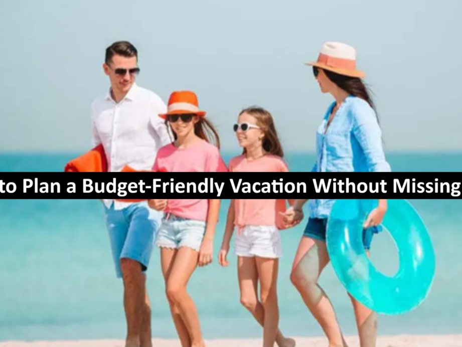 How to Plan a Budget-Friendly Vacation Without Missing Out